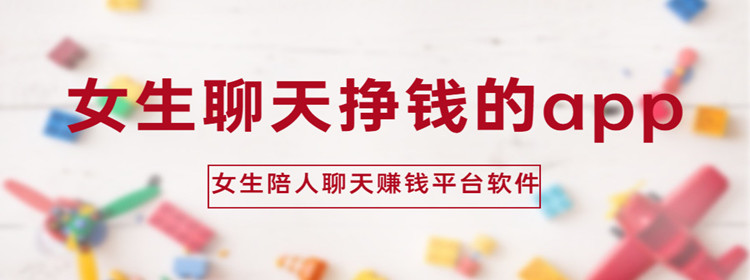 女生聊天挣钱的app-女生陪人聊天赚钱平台软件-七度网