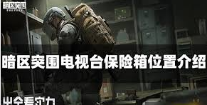暗区突围如何一个人吃完电视台所有保险房